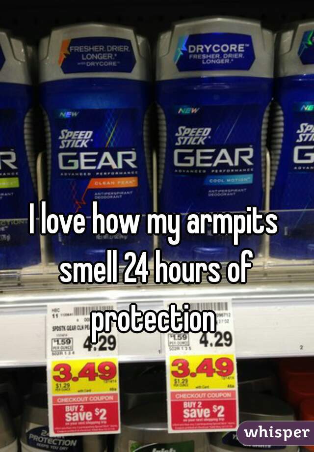 I love how my armpits smell 24 hours of protection 