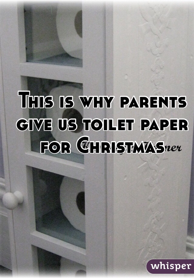 This is why parents give us toilet paper for Christmas
