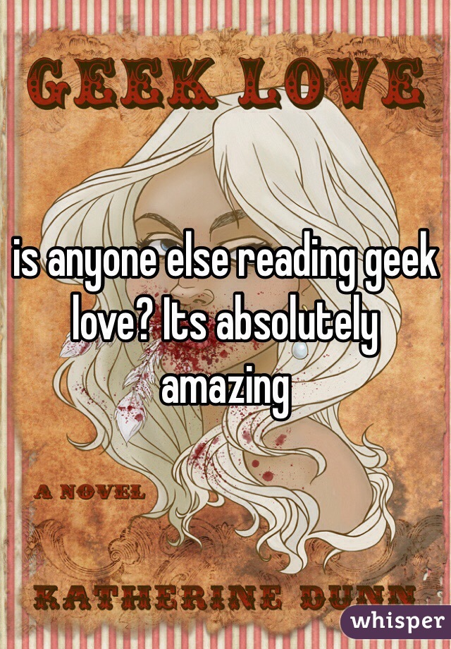 is anyone else reading geek love? Its absolutely amazing
