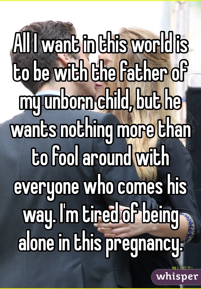 All I want in this world is to be with the father of my unborn child, but he wants nothing more than to fool around with everyone who comes his way. I'm tired of being alone in this pregnancy. 