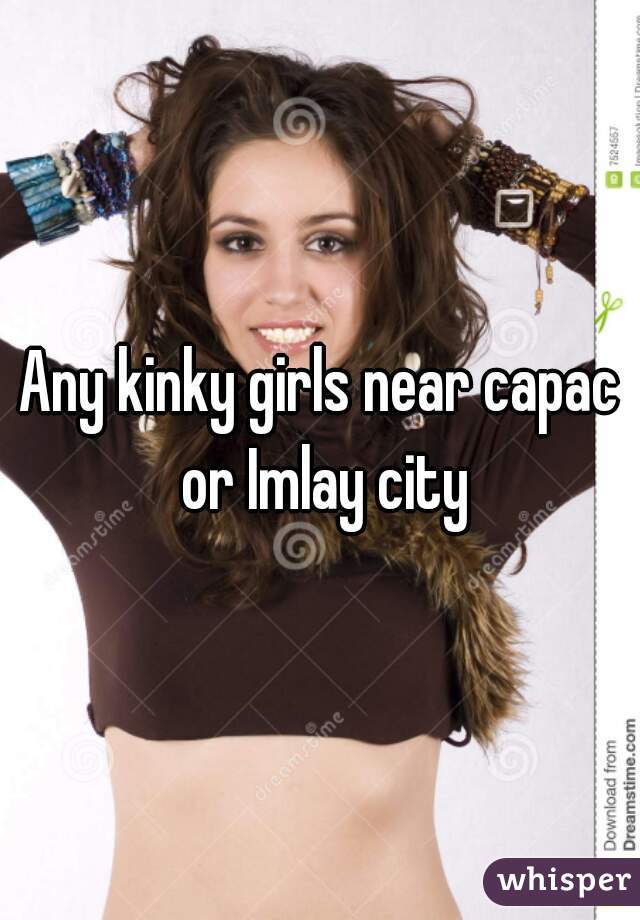 Any kinky girls near capac or Imlay city