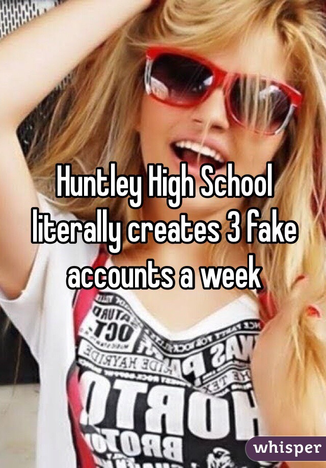 Huntley High School literally creates 3 fake accounts a week 