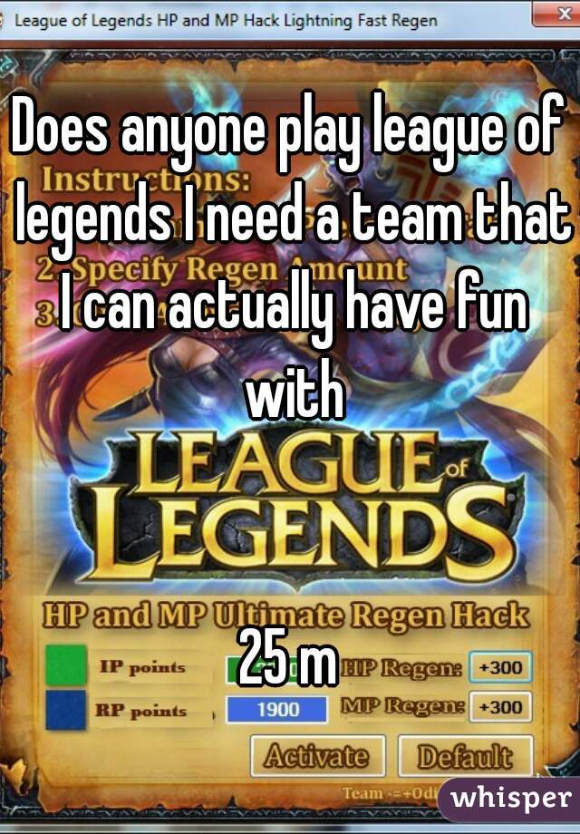 Does anyone play league of legends I need a team that I can actually have fun with


25 m