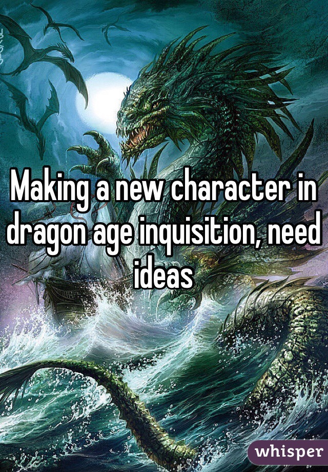 Making a new character in dragon age inquisition, need ideas