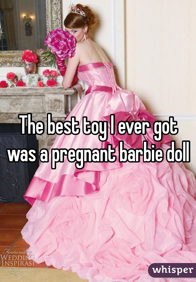 The best toy I ever got was a pregnant barbie doll