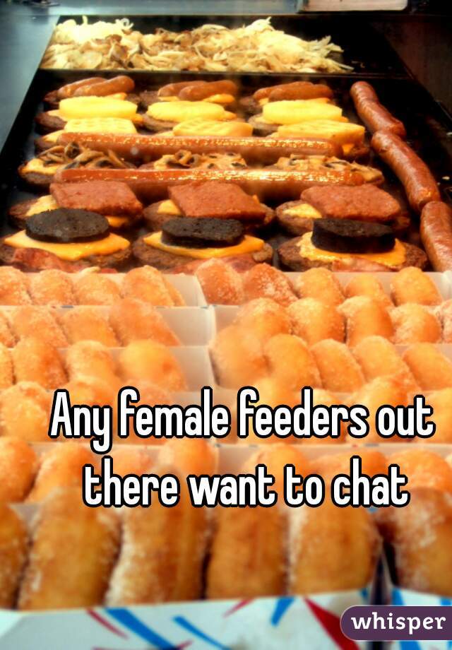 Any female feeders out there want to chat