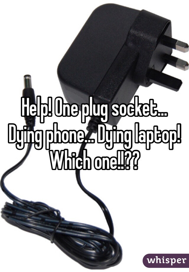 Help! One plug socket... Dying phone... Dying laptop! Which one!!?? 