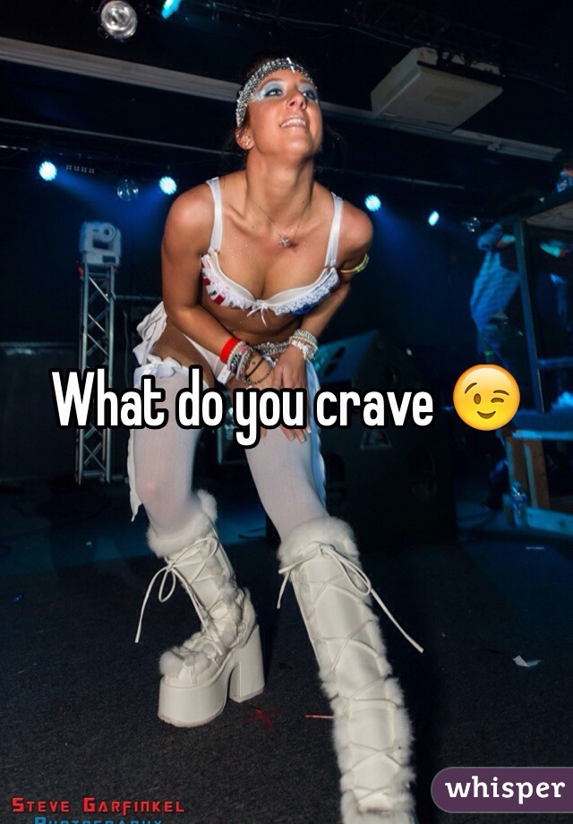 What do you crave 😉