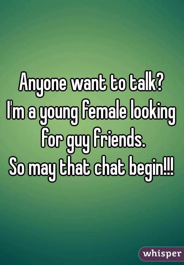 Anyone want to talk?
I'm a young female looking for guy friends.
So may that chat begin!!!