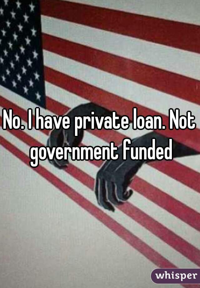 No. I have private loan. Not government funded