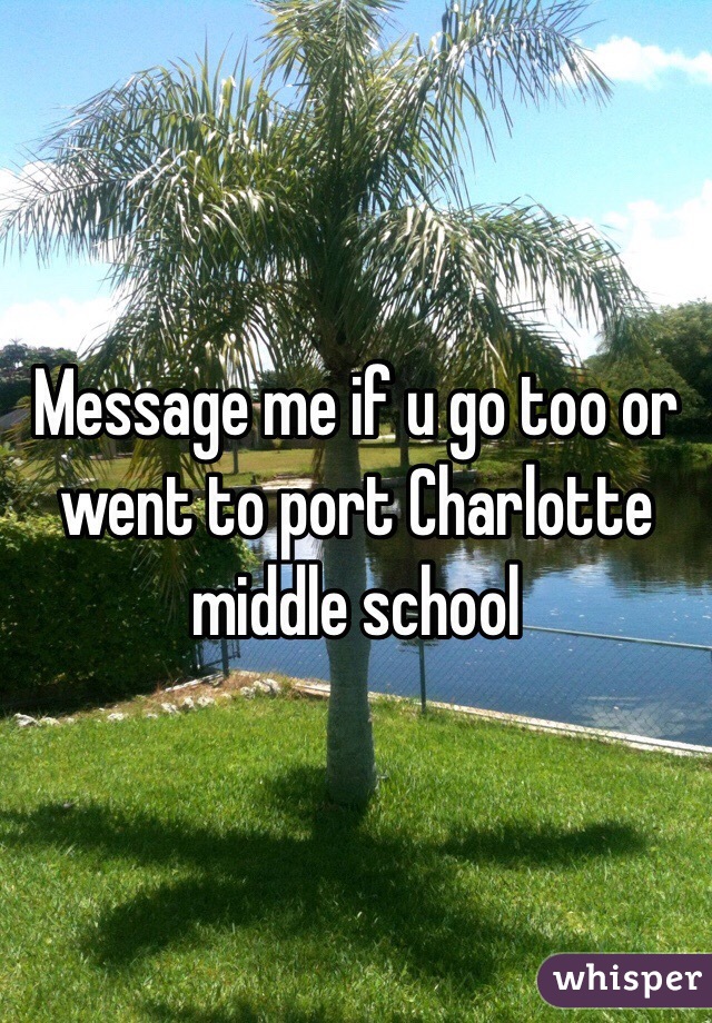 Message me if u go too or went to port Charlotte middle school