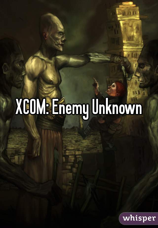 XCOM: Enemy Unknown