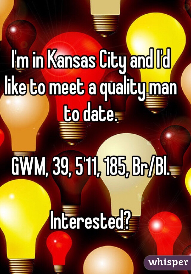 I'm in Kansas City and I'd like to meet a quality man to date.

GWM, 39, 5'11, 185, Br/Bl.

Interested?