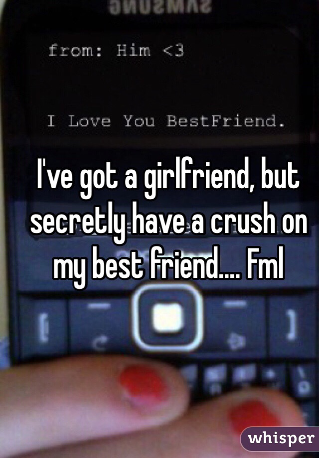 I've got a girlfriend, but secretly have a crush on my best friend.... Fml