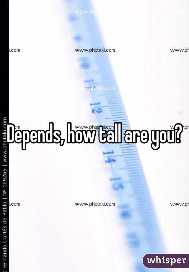 Depends, how tall are you?