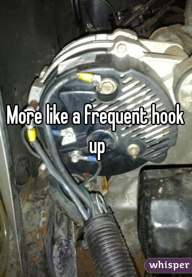 More like a frequent hook up