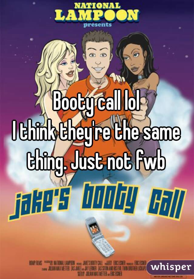 Booty call lol
I think they're the same thing. Just not fwb 