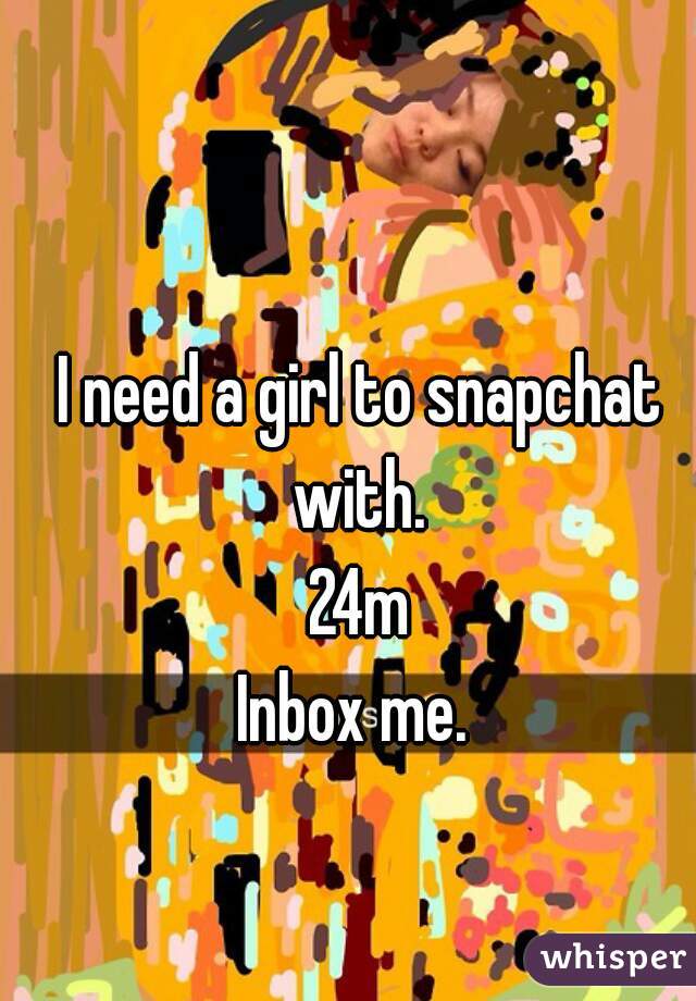 I need a girl to snapchat with. 
24m
Inbox me. 