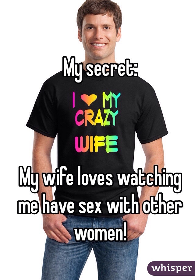 My secret:



My wife loves watching me have sex with other women!