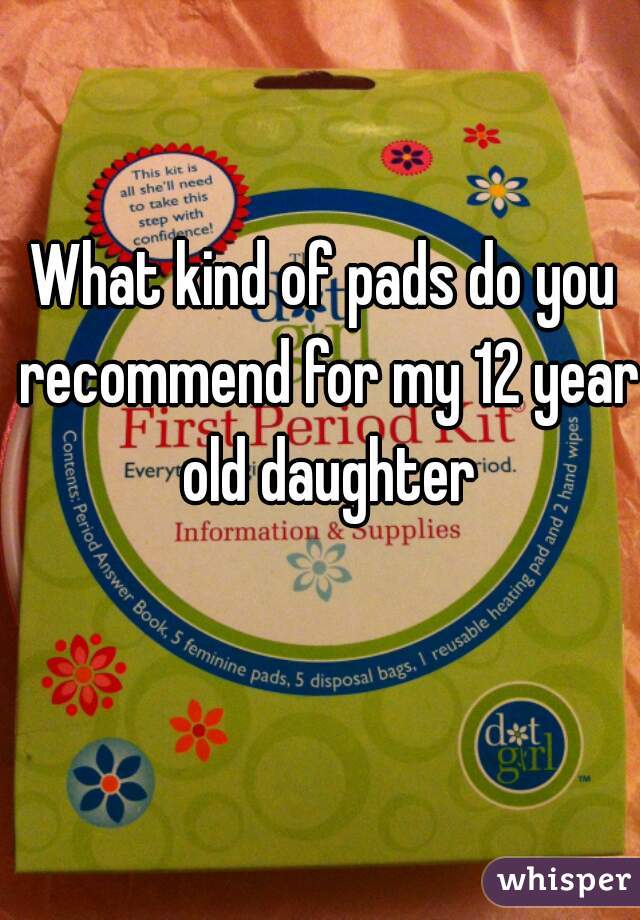 What kind of pads do you recommend for my 12 year old daughter