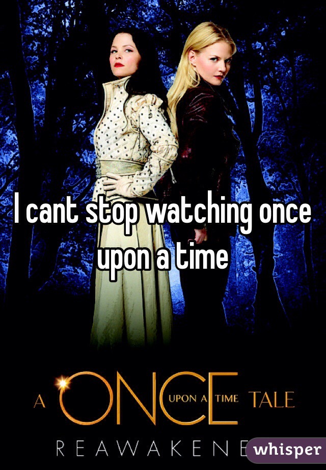 I cant stop watching once upon a time