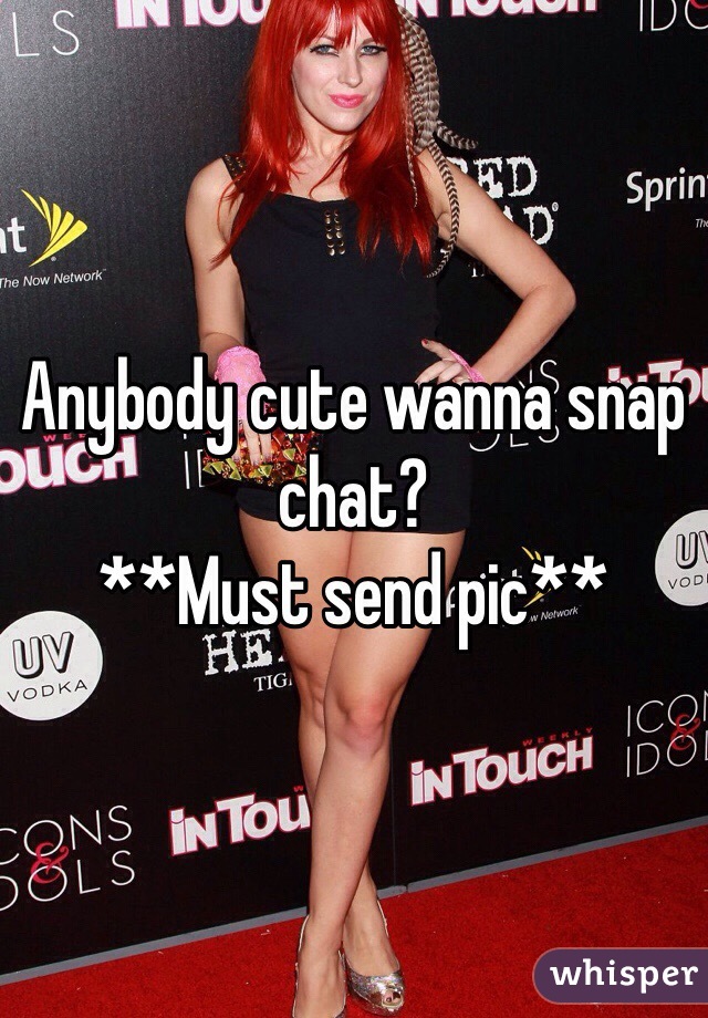 Anybody cute wanna snap chat? 
**Must send pic**