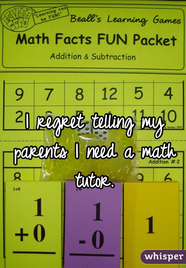 I regret telling my parents I need a math tutor. 