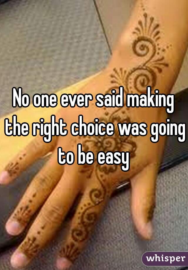 No one ever said making the right choice was going to be easy 