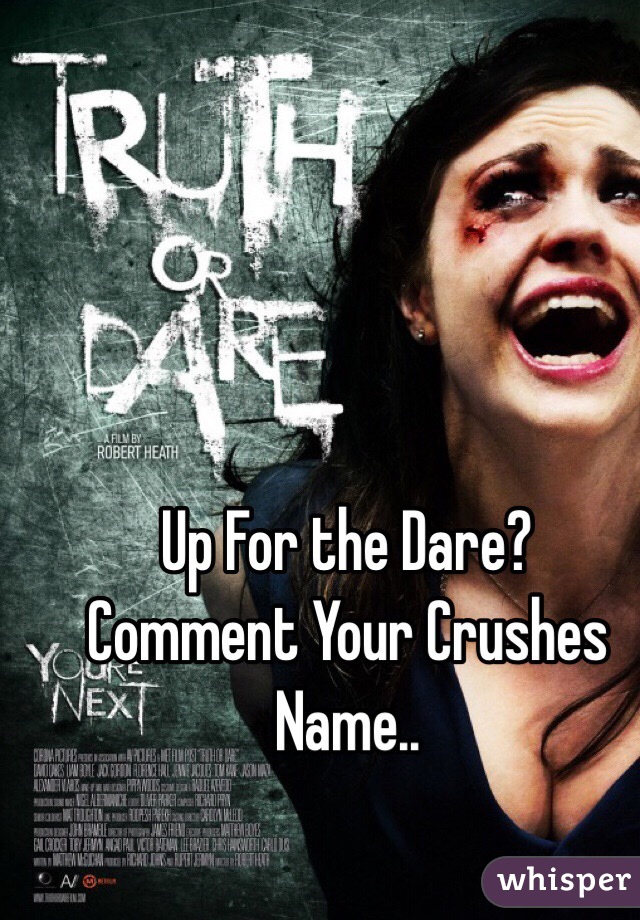 Up For the Dare?
Comment Your Crushes Name..