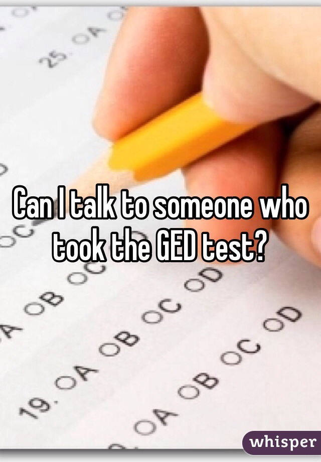 Can I talk to someone who took the GED test? 