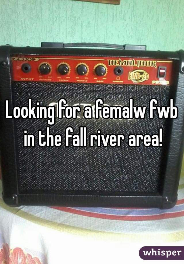 Looking for a femalw fwb in the fall river area!