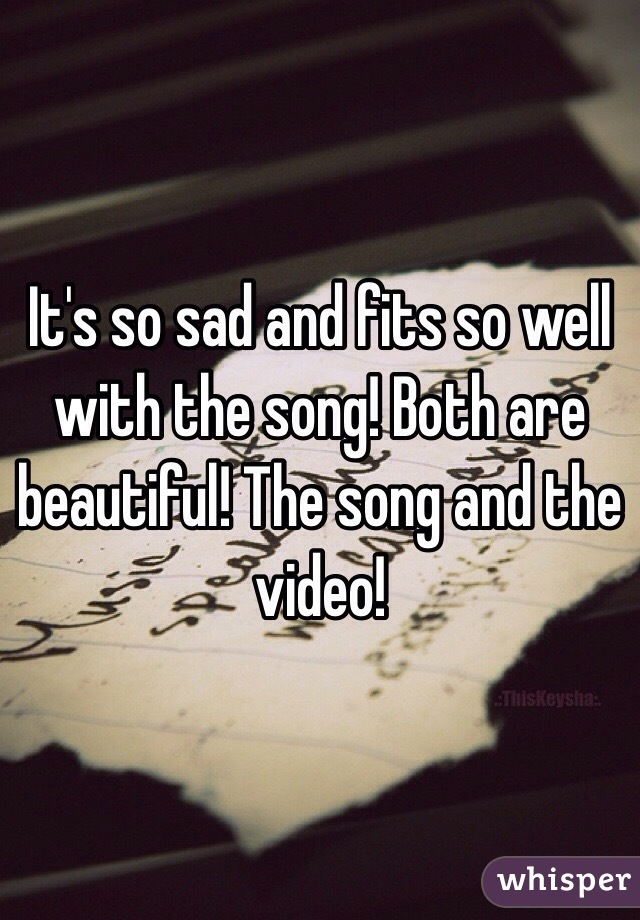 It's so sad and fits so well with the song! Both are beautiful! The song and the video!