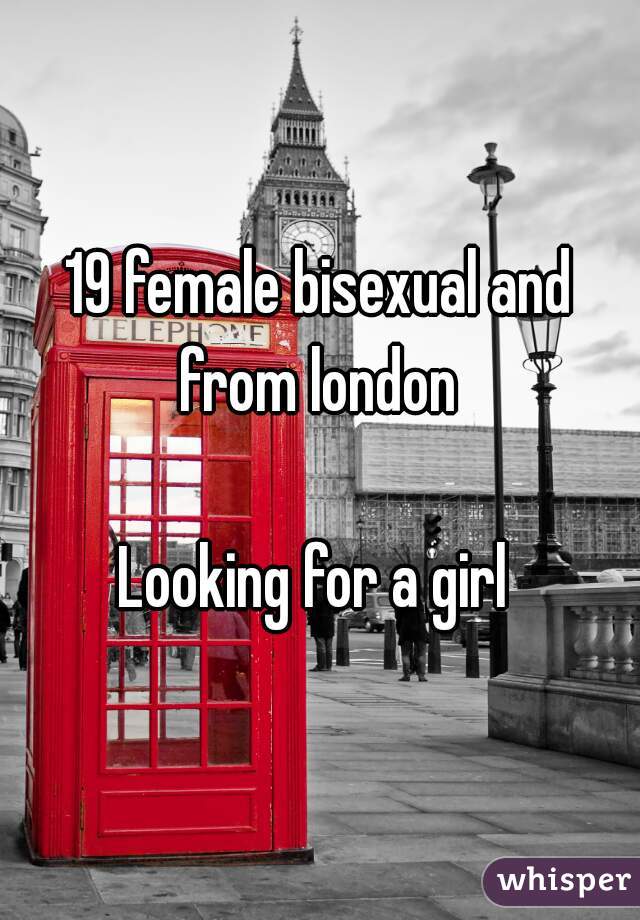 19 female bisexual and from london 

Looking for a girl 