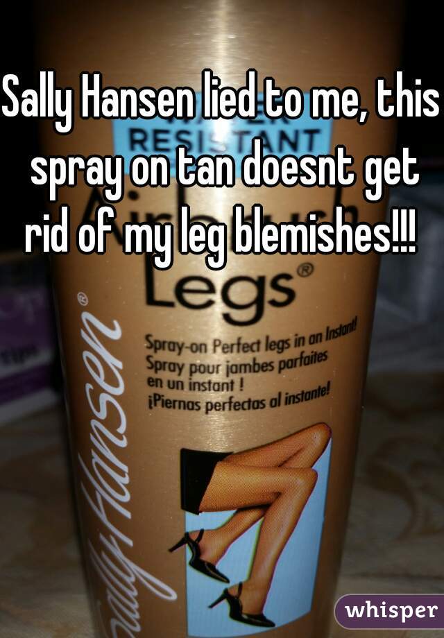 Sally Hansen lied to me, this spray on tan doesnt get rid of my leg blemishes!!! 