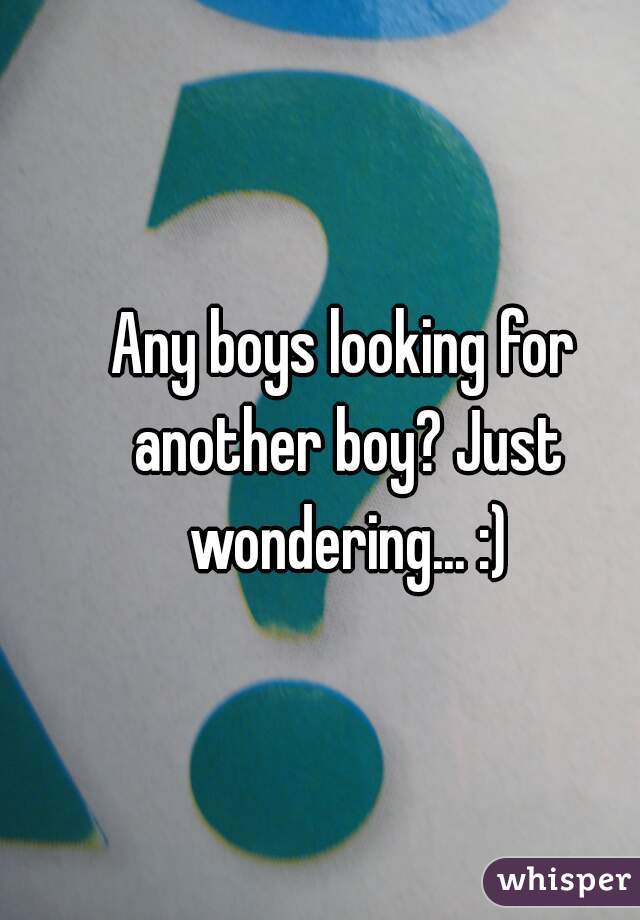 Any boys looking for another boy? Just wondering... :)