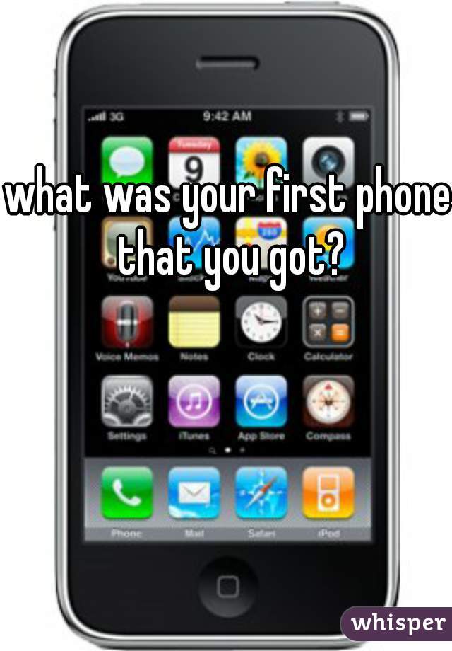 what was your first phone that you got?