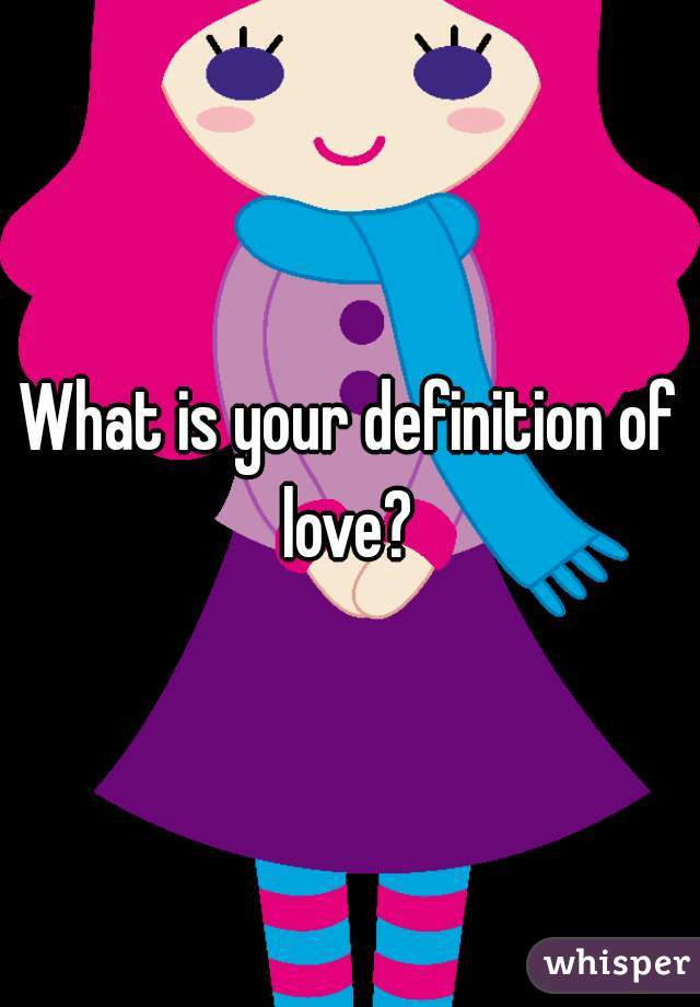 What is your definition of love? 