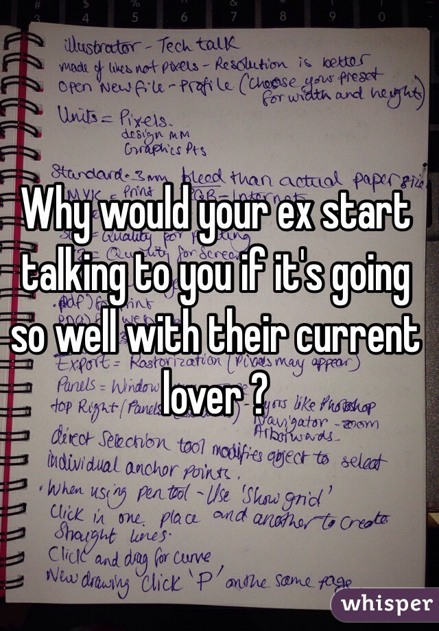 Why would your ex start talking to you if it's going so well with their current lover ?