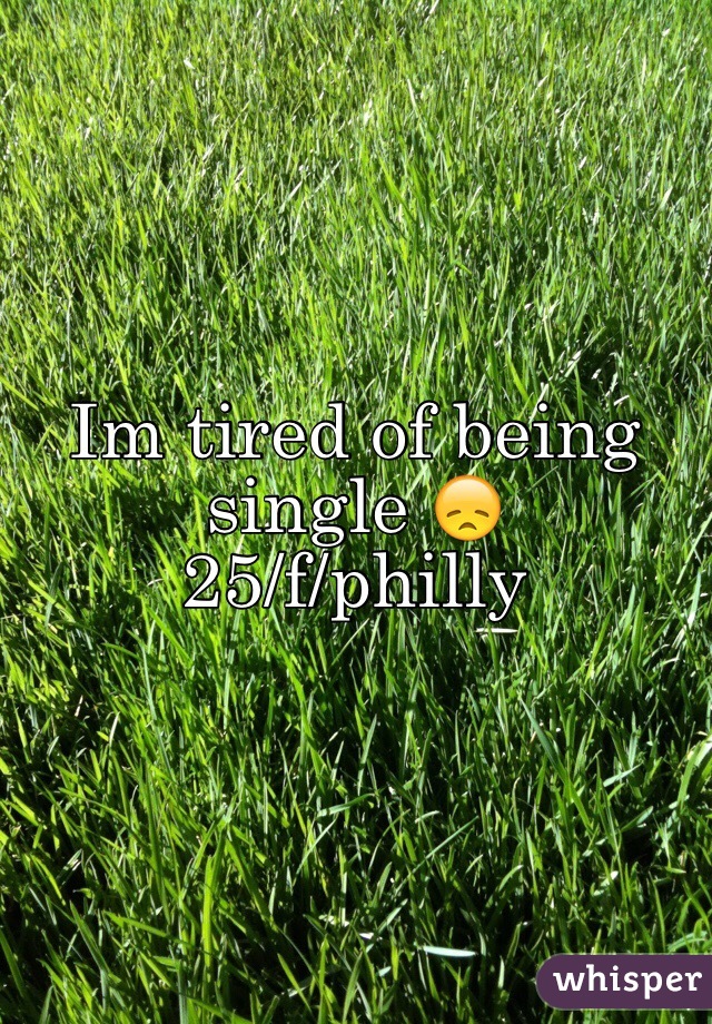 Im tired of being single 😞
25/f/philly