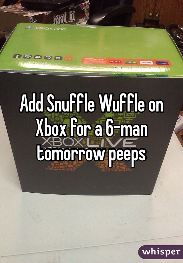 Add Snuffle Wuffle on Xbox for a 6-man tomorrow peeps