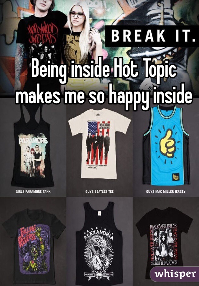 Being inside Hot Topic makes me so happy inside