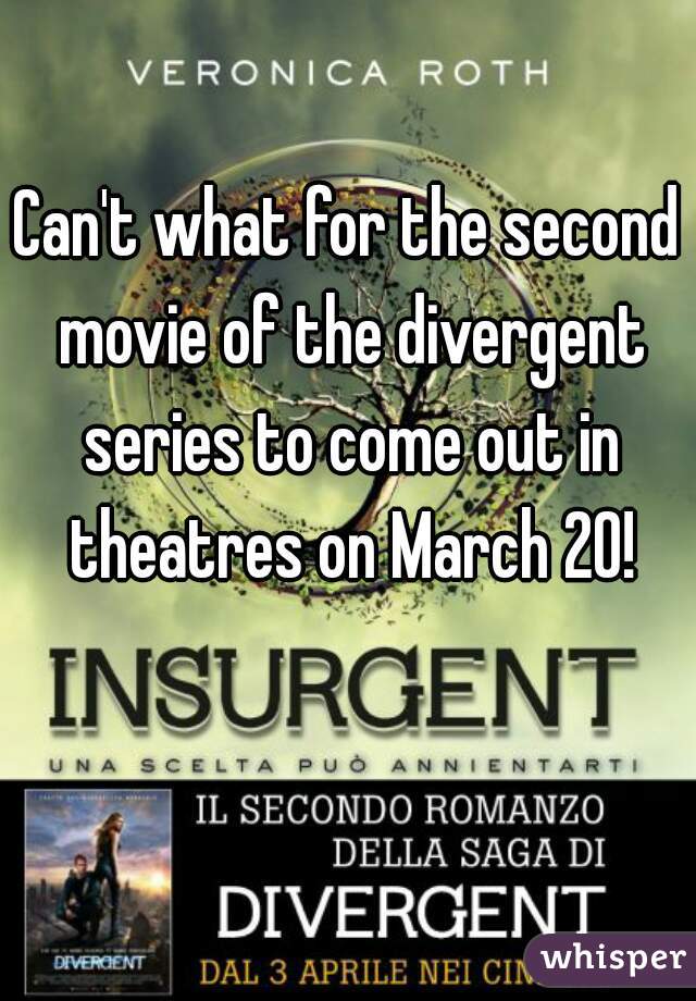 Can't what for the second movie of the divergent series to come out in theatres on March 20!