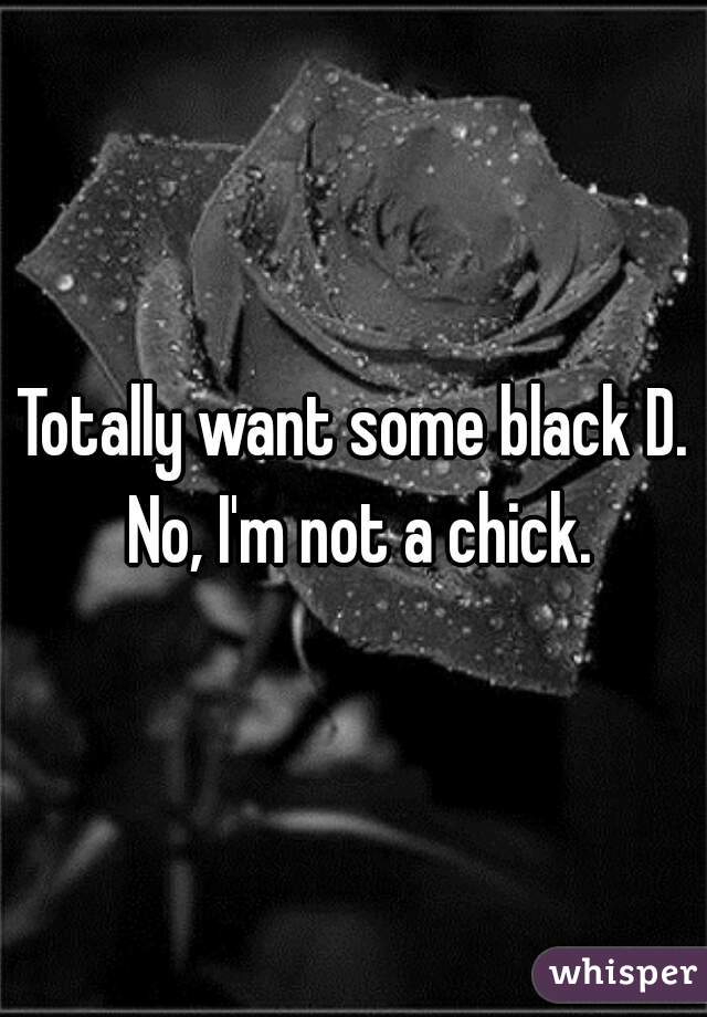 Totally want some black D. No, I'm not a chick.