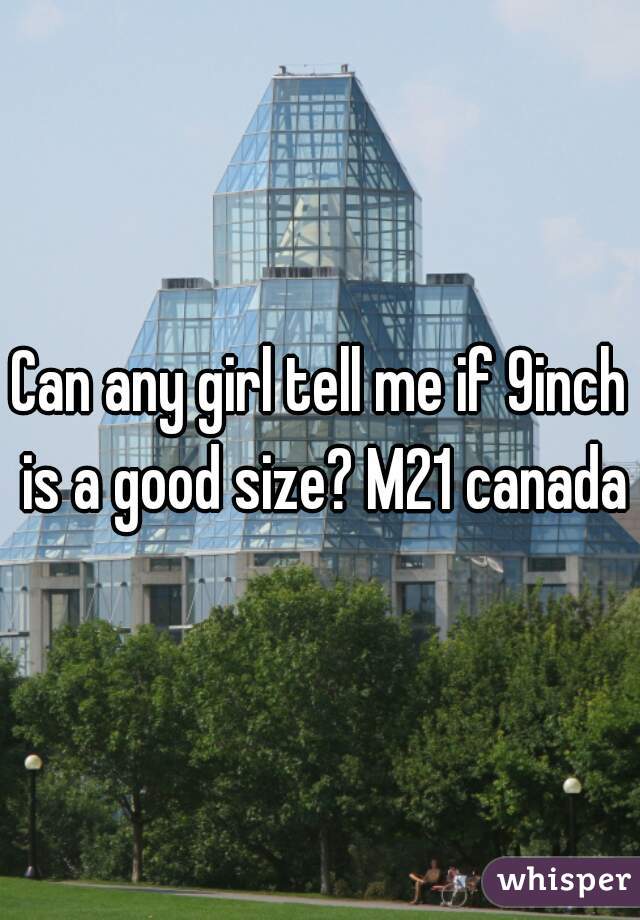 Can any girl tell me if 9inch is a good size? M21 canada