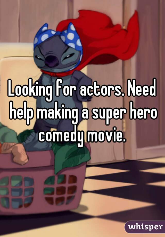 Looking for actors. Need help making a super hero comedy movie. 