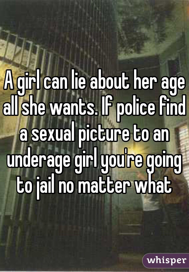 A girl can lie about her age all she wants. If police find a sexual picture to an underage girl you're going to jail no matter what 