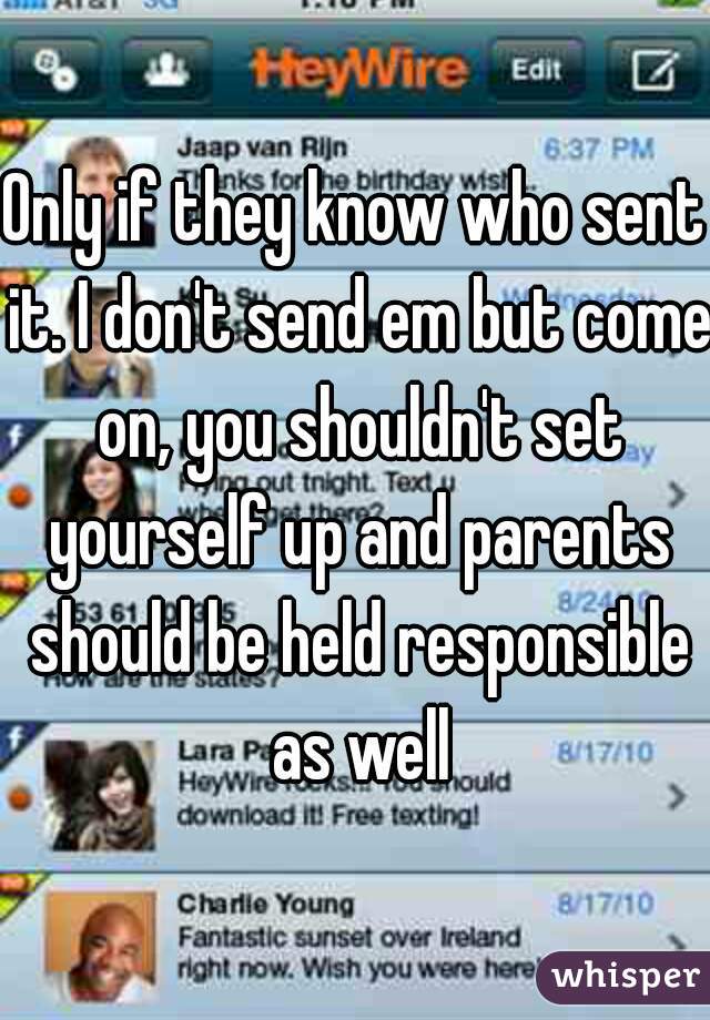 Only if they know who sent it. I don't send em but come on, you shouldn't set yourself up and parents should be held responsible as well