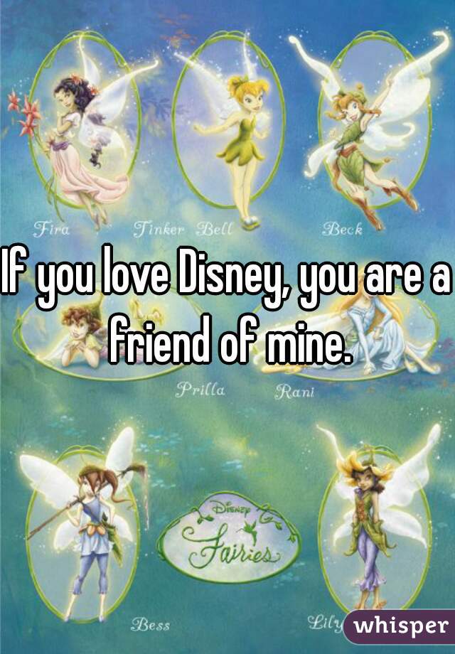 If you love Disney, you are a friend of mine.