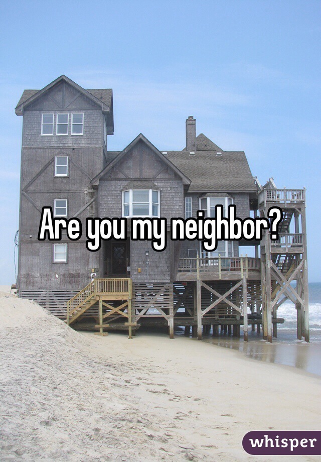 Are you my neighbor?