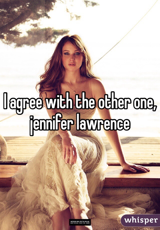 I agree with the other one, jennifer lawrence